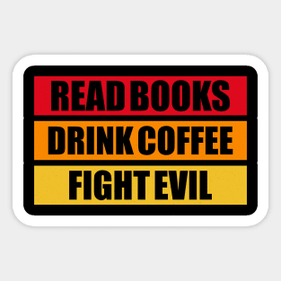 Read Books, Drink Coffee, Fight Evil Sticker